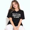 Sorry I m Late I Didn t Want To Come Shirt 3